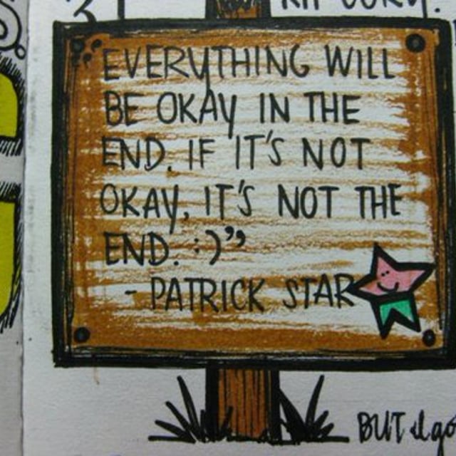 Everything will be ok in the end if its not ok.