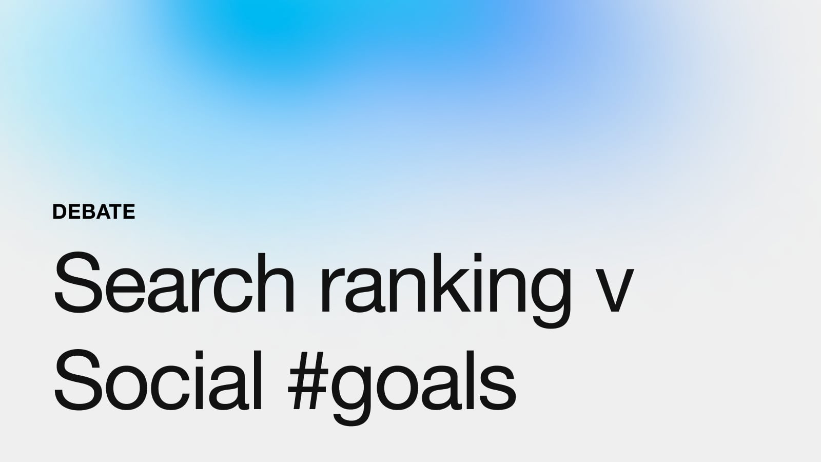 Debate Search ranking v Social goals