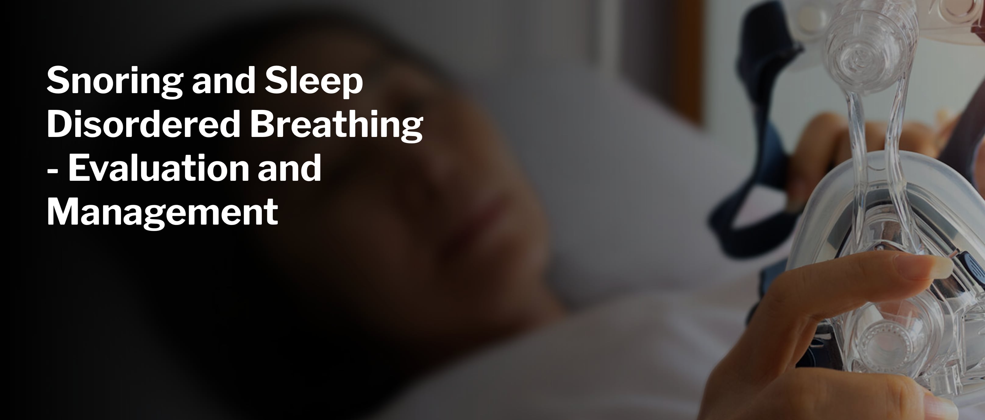 Snoring and Sleep Disordered Breathing, Evaluation and Management