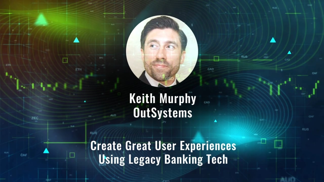 Keith Murphy – Create Great User Experiences Using Legacy Banking Tech