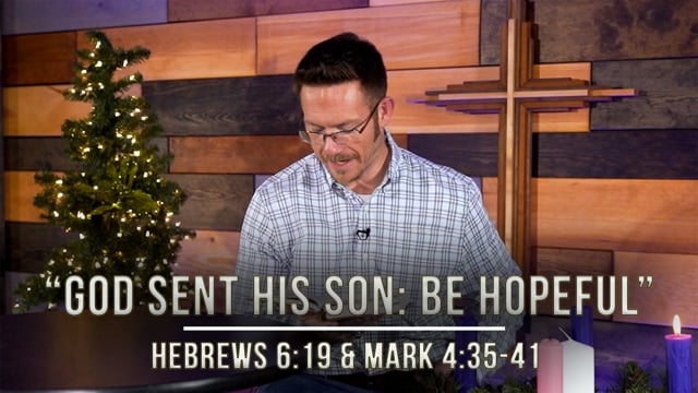 December 2, 2020  | “God Sent His Son: Be Hopeful” |  Hebrews 6:19 (NIV) & Mark 4:35-41 (ESV)