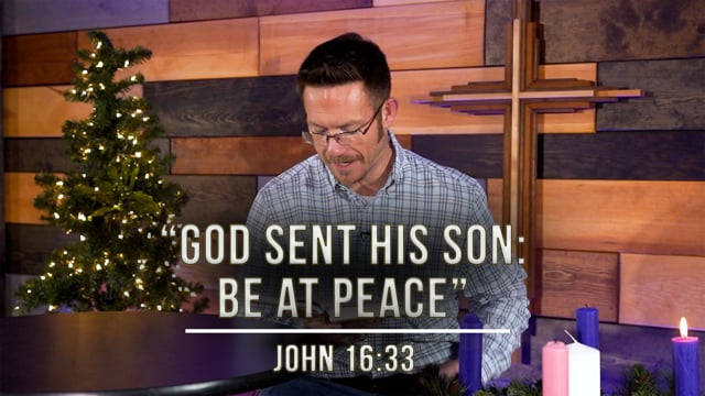 December 9, 2020 | God Sent His Son: Be at Peace | John 16:33