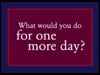 What Would You Do For One More Day?