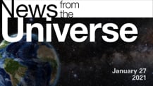 Title motif. Toward the top is on-screen text reading “News from the Universe.” The text is against a dark, star-filled background, which shows Earth at left and a colorful swath of gas and dust at right. In the bottom right corner is the date “January 27, 2021.”