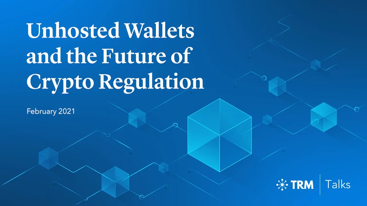 TRM Talks: Unhosted Wallets and the Future of Crypto Regulation