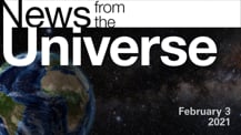 Title motif. Toward the top is on-screen text reading “News from the Universe.” The text is against a dark, star-filled background, which shows Earth at left and a colorful swath of gas and dust at right. In the bottom right corner is the date “February 3, 2021.”