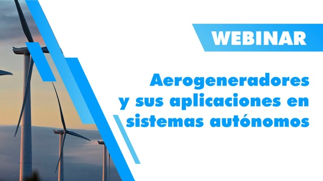 Webinar Aerogeneradores y sus Aplicaciones en Sistemas Autónomos