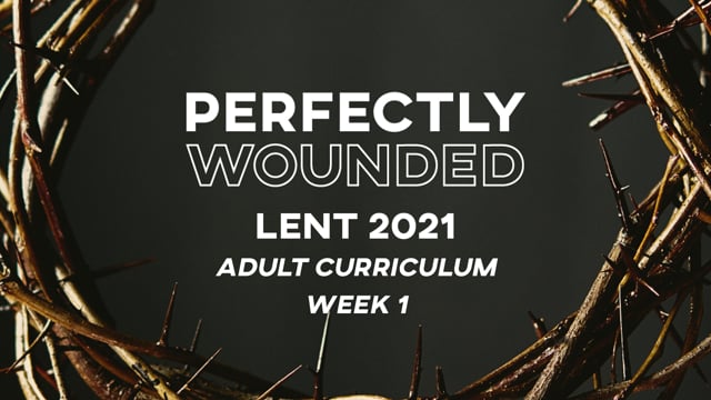 Lent 2021: Perfectly Wounded - Week 1