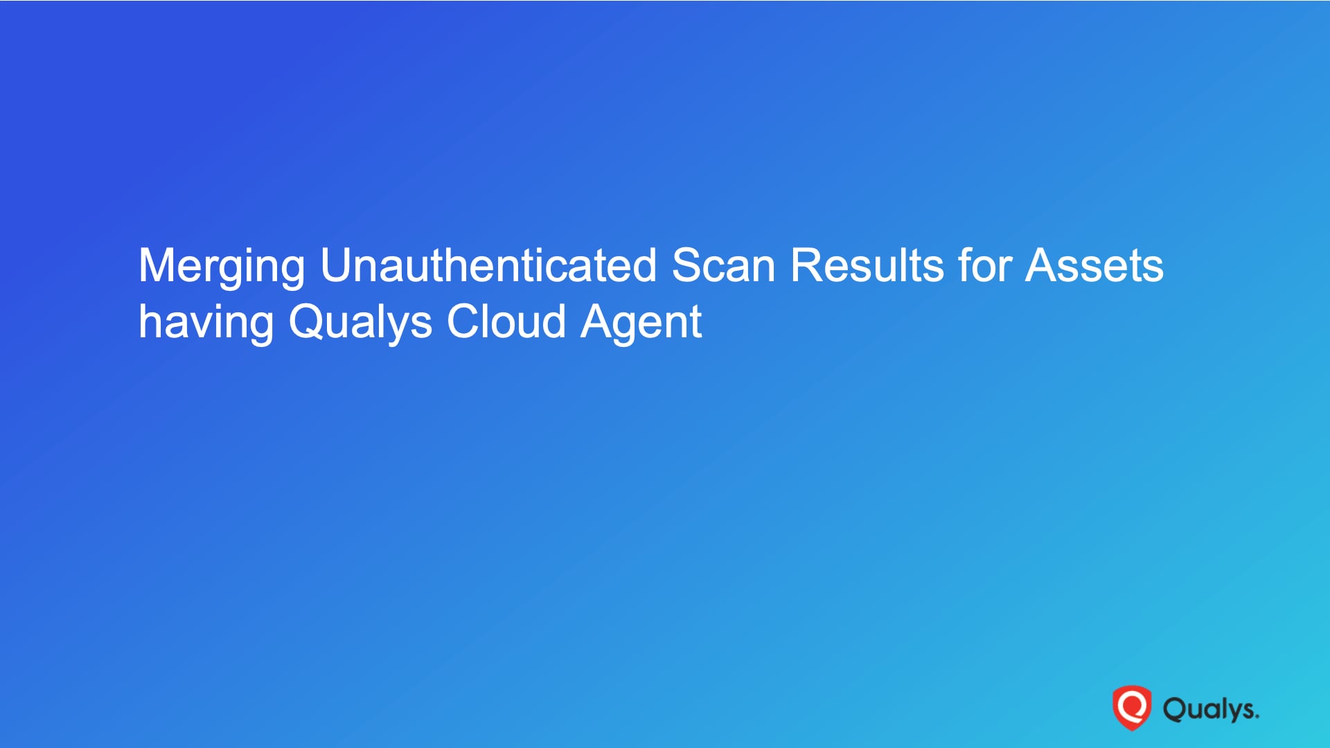 Merging Unauthenticated Scan Results for Assets having Qualys Cloud Agent