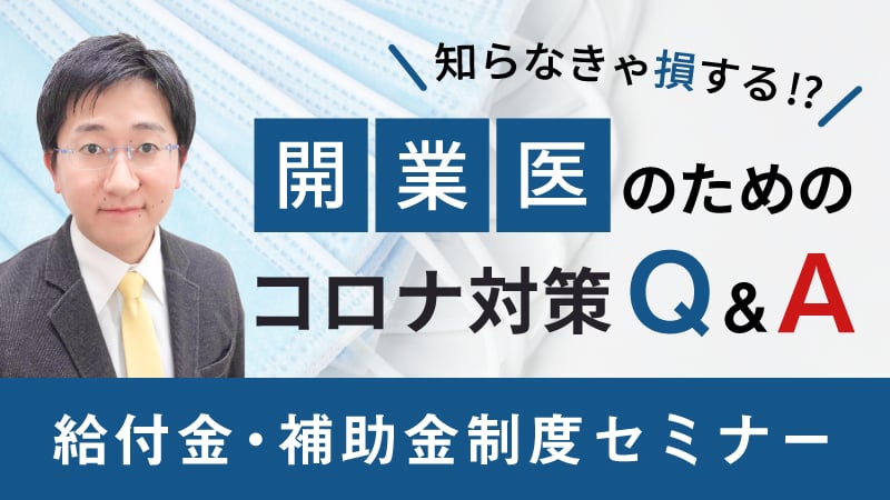 知らなきゃ損する開業医の為のコロナ対策Q&A ｜給付金・補助金制度セミナー