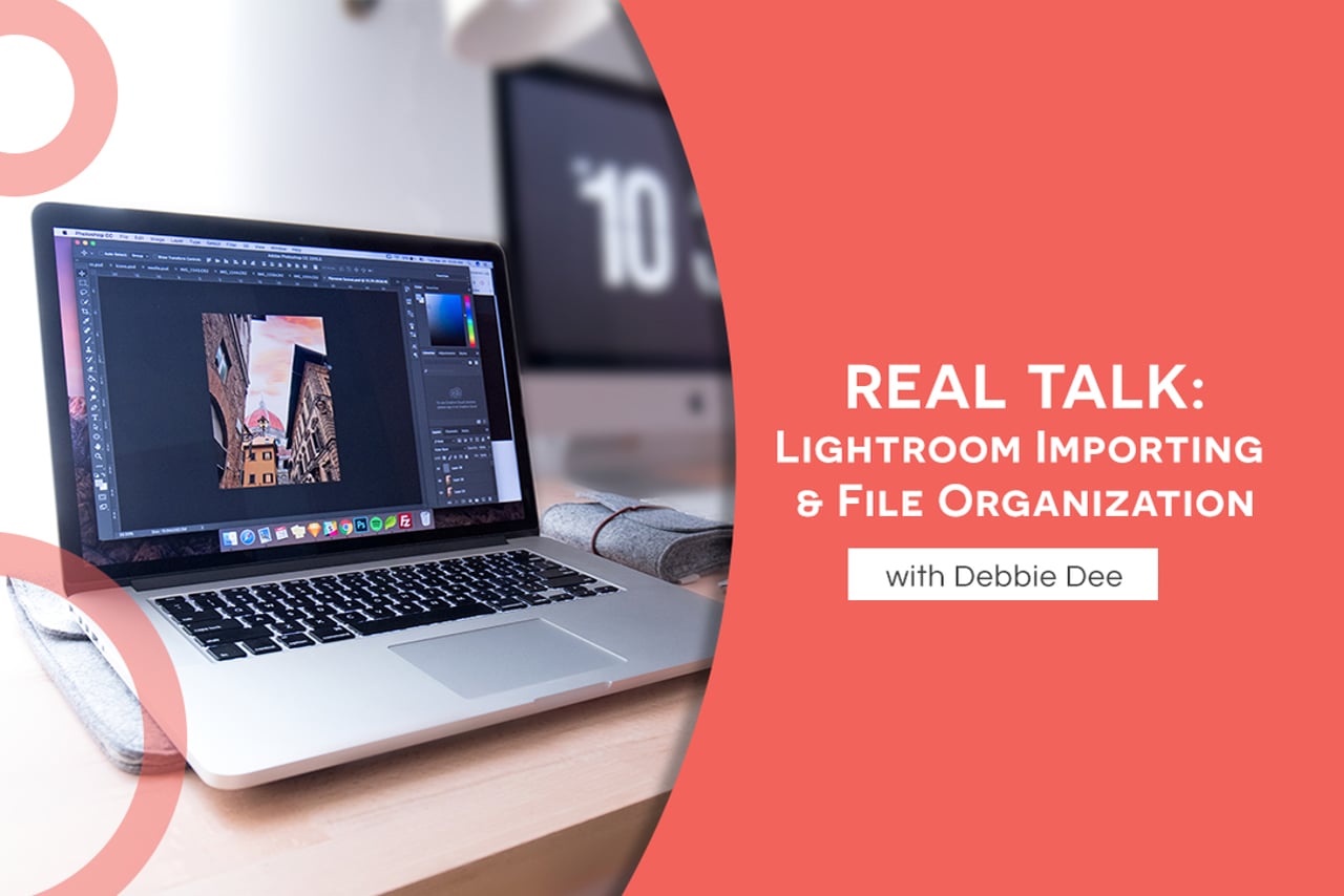 Real Talk: Lightroom Importing & file Organization Debbie Dee