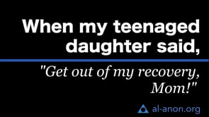 "When my teenaged daughter said, 'Get out of my recovery, Mom!'"