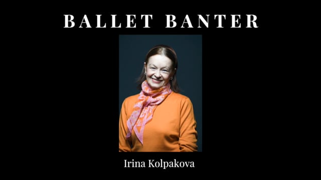 Ballet Banter - Irina Kolpakova