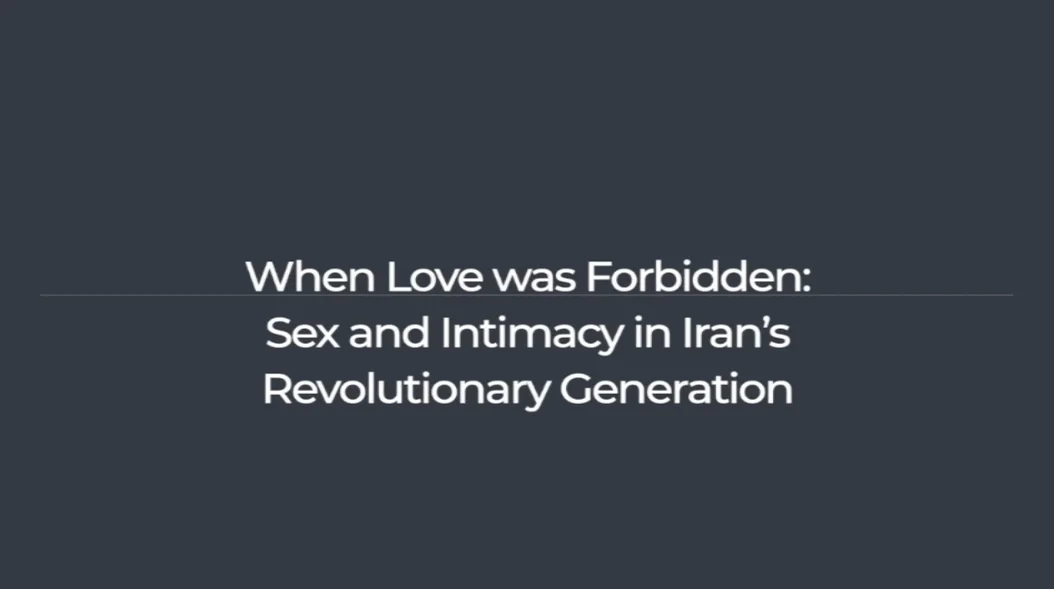 When Love was Forbidden: Sex and Intimacy in Iran’s Revolutionary Generation  