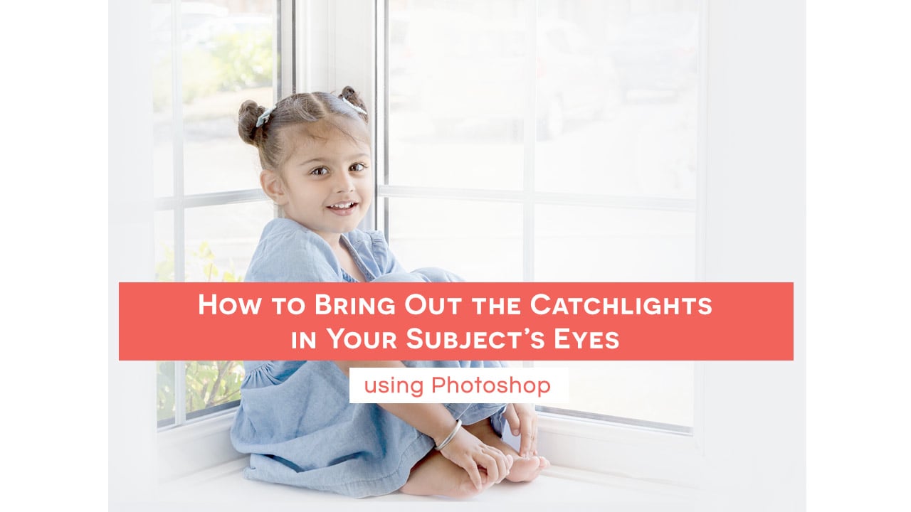 How To Bring Out The Catchlights In Your Subject's Eyes Using Photoshop