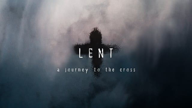 Lent: A Journey to the Cross - Part 4