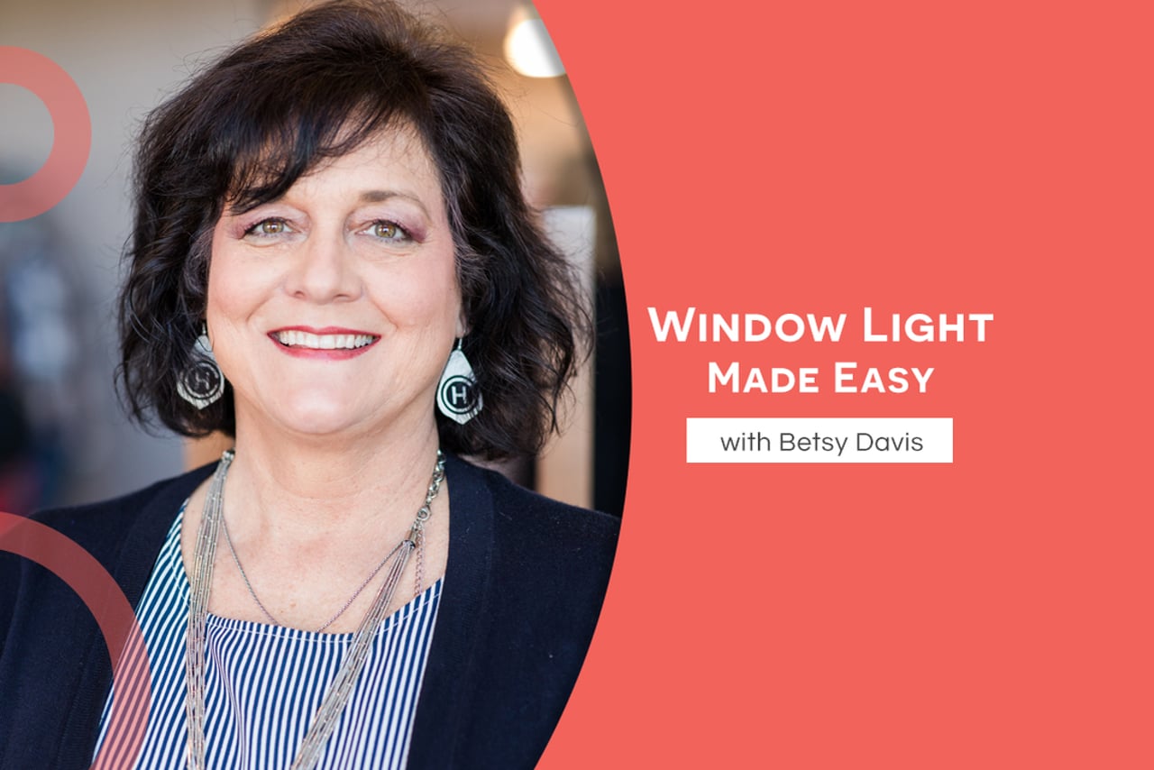 Window Light Made Easy w/ Mentor Betsy Davis