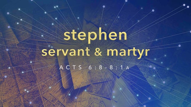 Stephen – Servant and Martyr