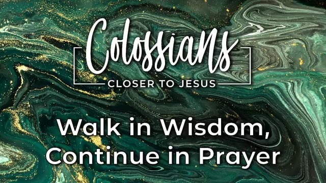 Walk in Wisdom, Continue in Prayer