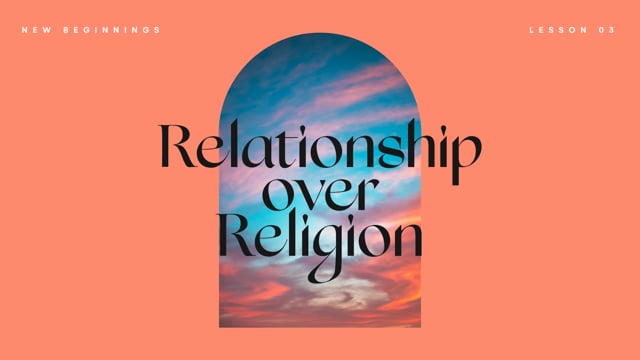 Lesson Three: Relationship over Religion