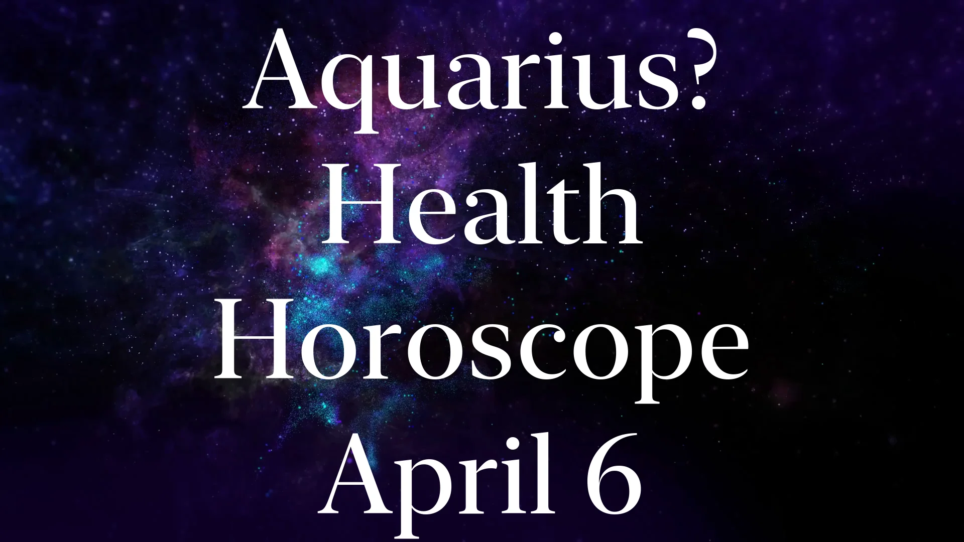 Aquarius Health Horoscope April 6 2021 Aquarius Horoscope for Today on