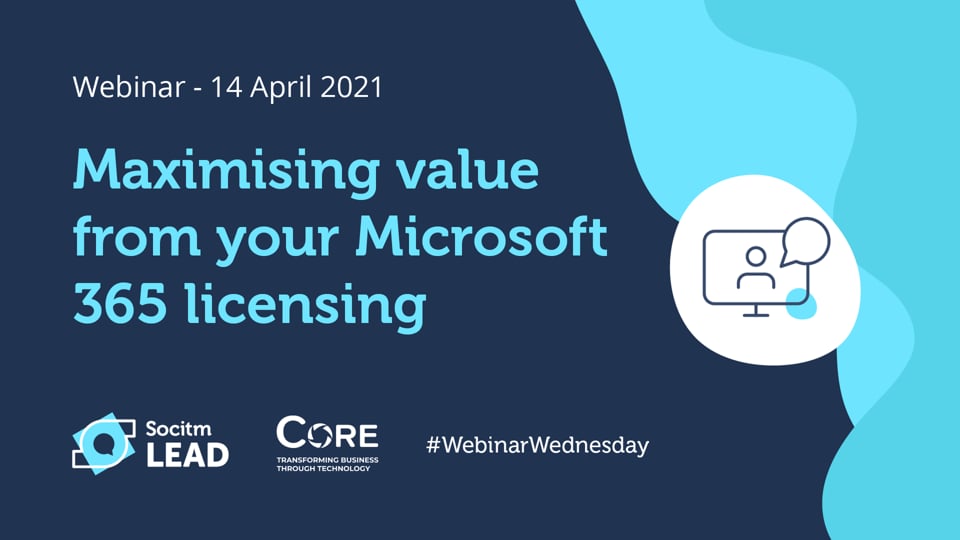 Webinar Wednesday - Maximising value from your Microsoft 365 licencing - Core- 14 April 2021