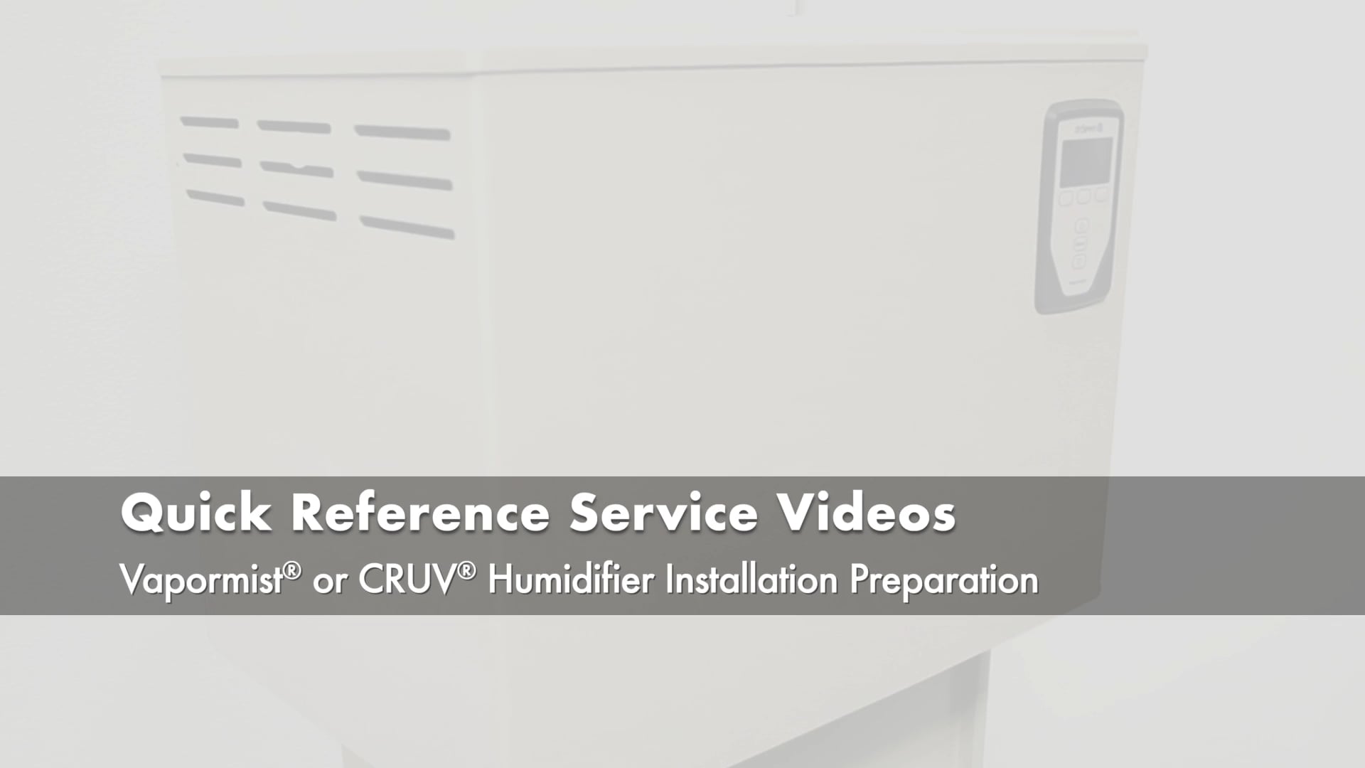 Quick Reference Service Videos Vapormist or CRUV Humidifier