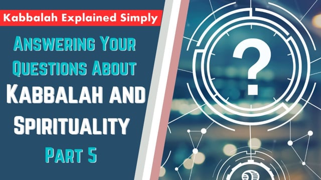 Questions About Kabbalah and Spirituality – Part 5