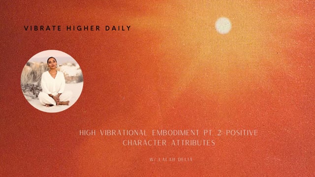 High Vibrational Embodiment Pt 2 Positive Character Attributes