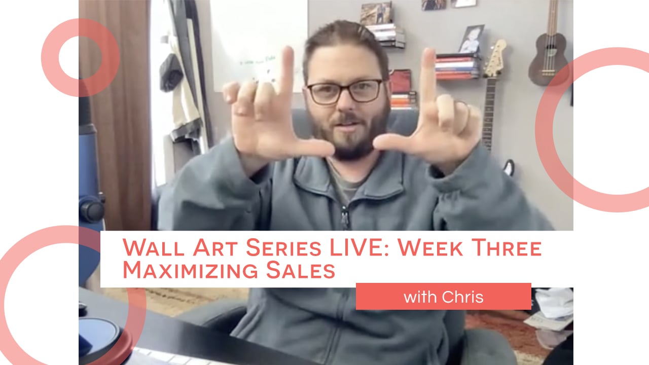 Wall Art Series LIVE with Chris- Week Three_ Maximizing Sales