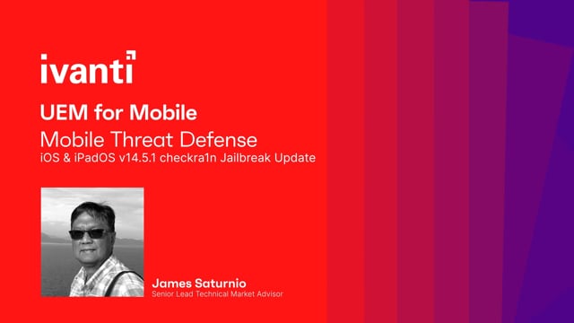 James Saturnio - UEM for Mobile, Mobile Threat Defense, iOS & iPadOS v14.5.1 checkra1n Jailbreak Update