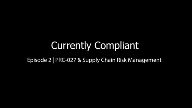 Currently Compliant: Episode 2 | PRC-027 & Supply Chain Risk Management