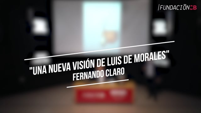 Nuestro pasado a debate "Una nueva visión de Luis de Morales" - Fernando Claro