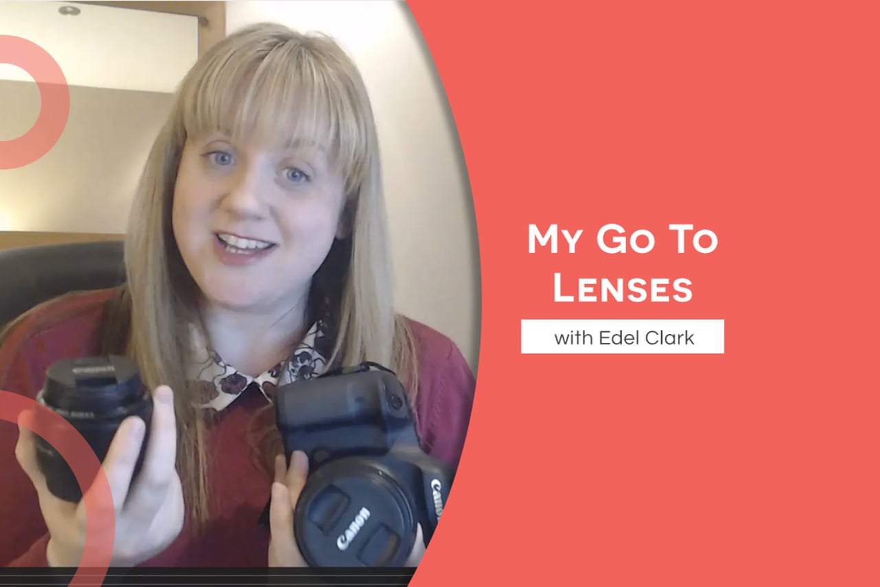 My Go To Lenses with Edel