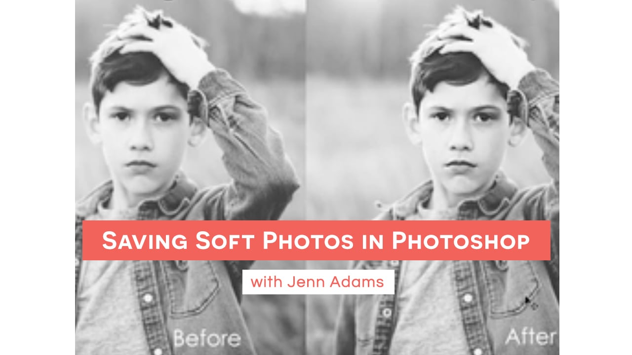 Saving Soft Photos in Photoshop with Jenn