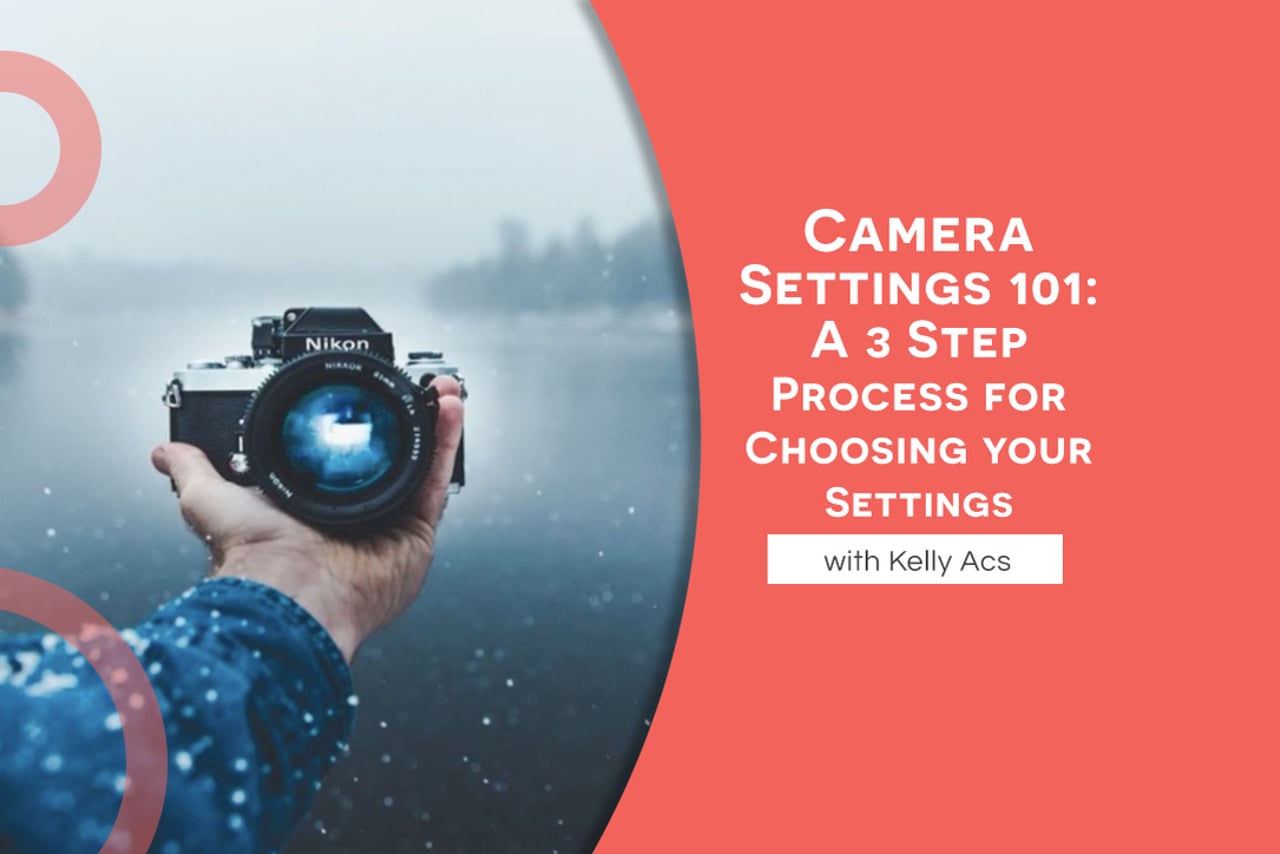 Camera Settings 101: A 3 Step Process for Choosing your Settings