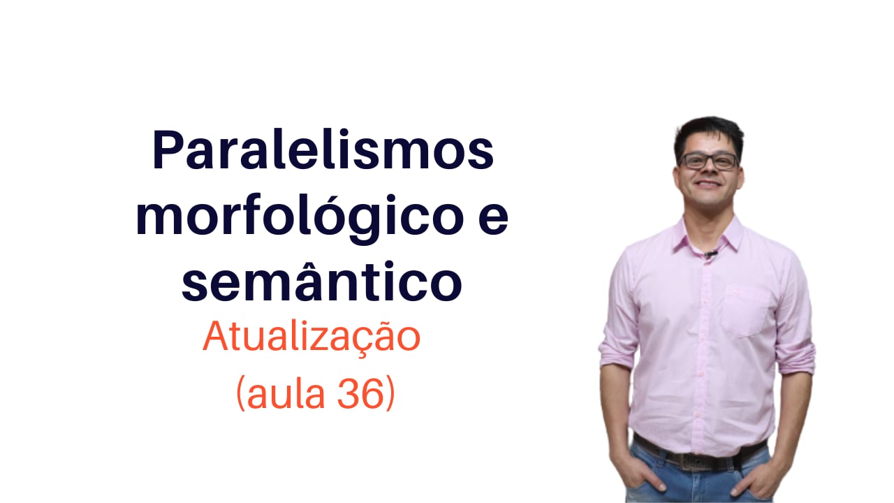Paralelismos Morfológico e Semântico