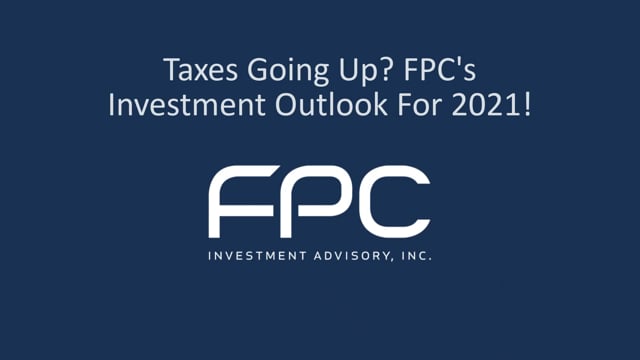 Taxes Going Up? FPC’s Investment Outlook For 2021!