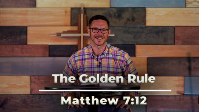 June 2, 2021 | "The Golden Rule" | Matthew 7:12