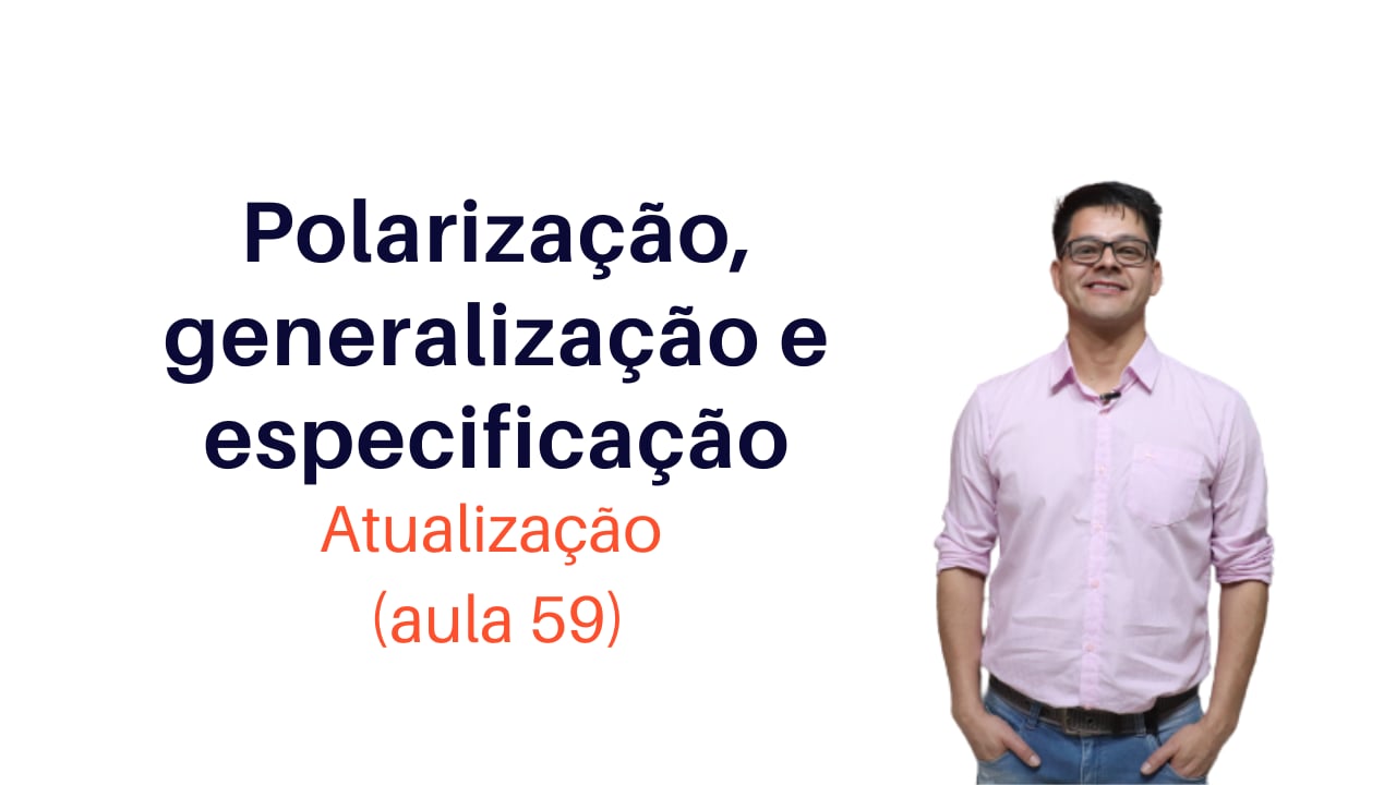 Polarização, Generalização e Especificação