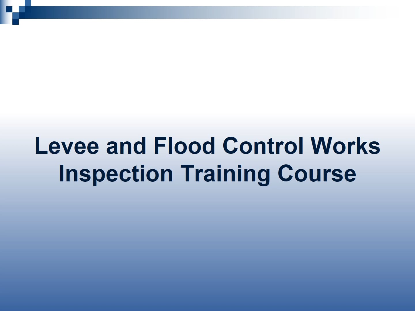 Levee and Flood Control Works Inspection Training Course - Mod. #3