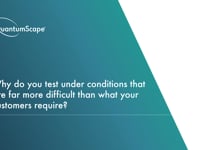 10. Why do you test under conditions that are more difficult than what your customers require?