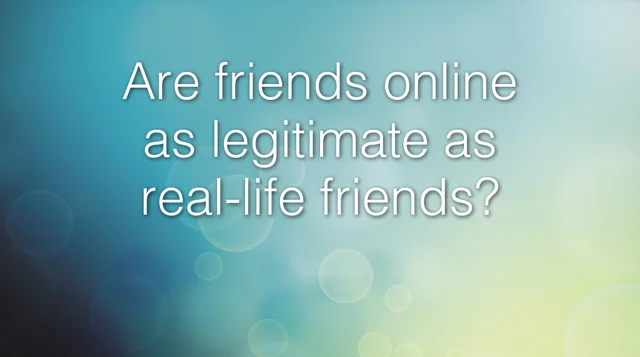 Are Friends Online As Legitimate As Real-Life Friends?