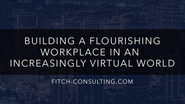 Building a Flourishing Workplace in an Increasingly Virtual World