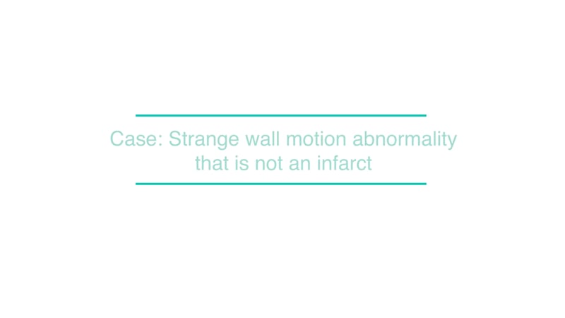 Case: Strange wall motion abnormality that is not an infarct