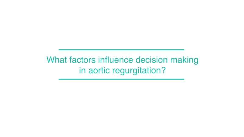 What factors influence decision making in aortic regurgitation?