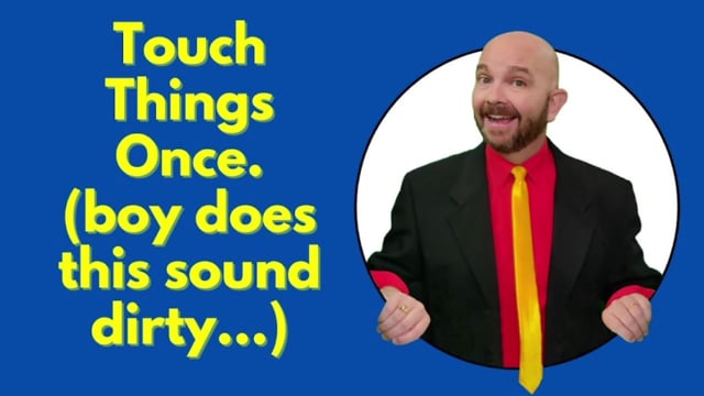 Touch Things Once (I know this sounds dirty, but it's not!)