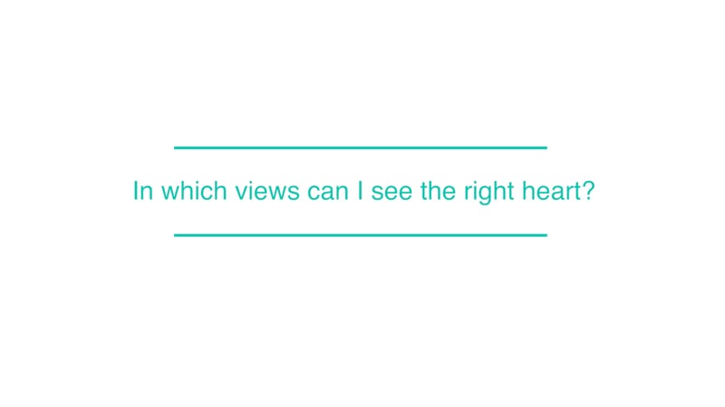 In which views can I see the right heart?