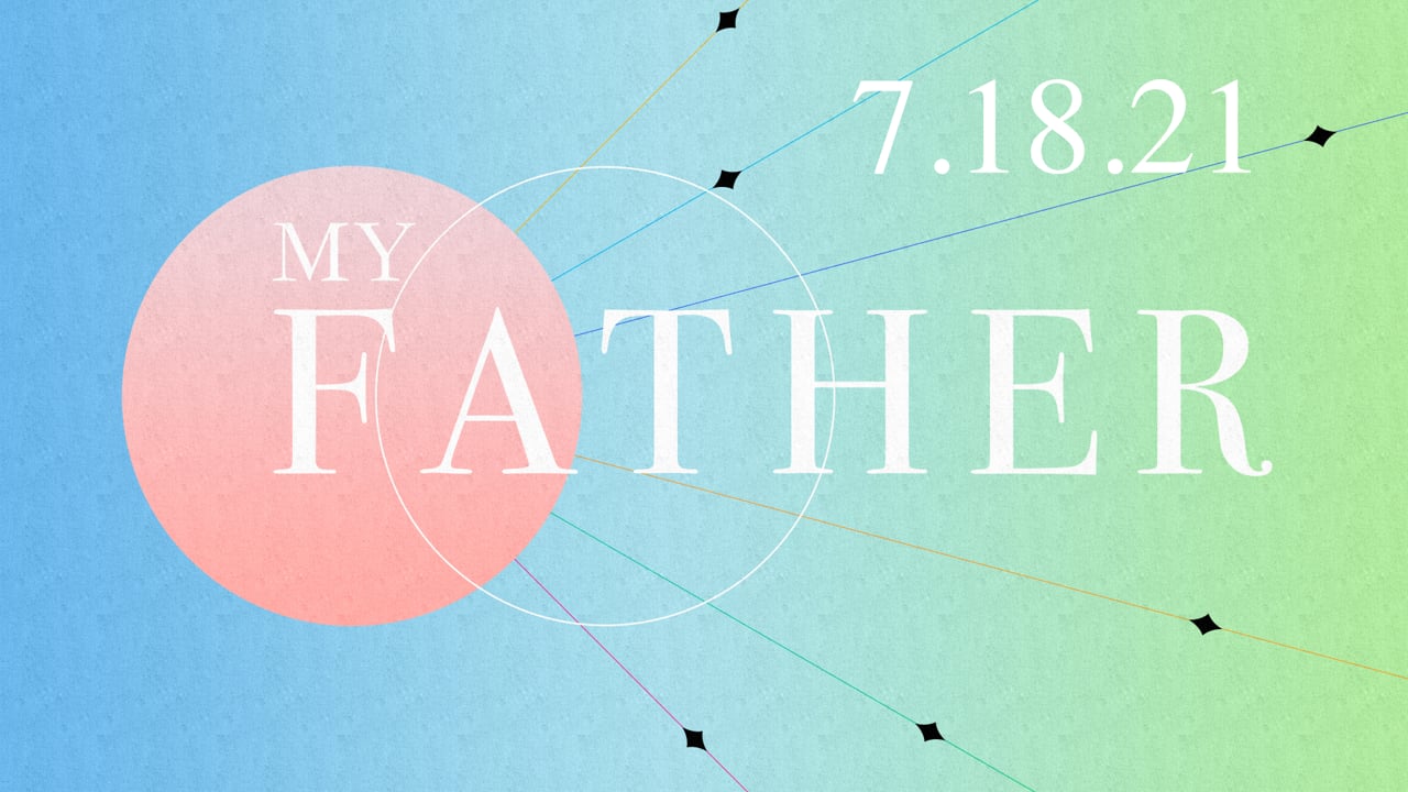 My Father - Week Two  |  7.18.21