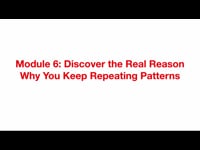 Preview of Module 6: Discover the Real Reason Why You Keep Repeating Patterns